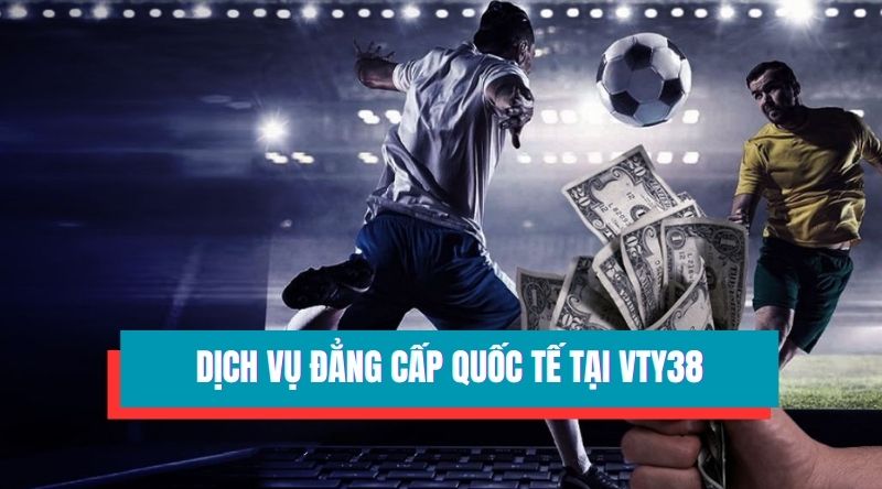 Trải nghiệm dịch vụ đẳng cấp quốc tế tại VTY38.pro